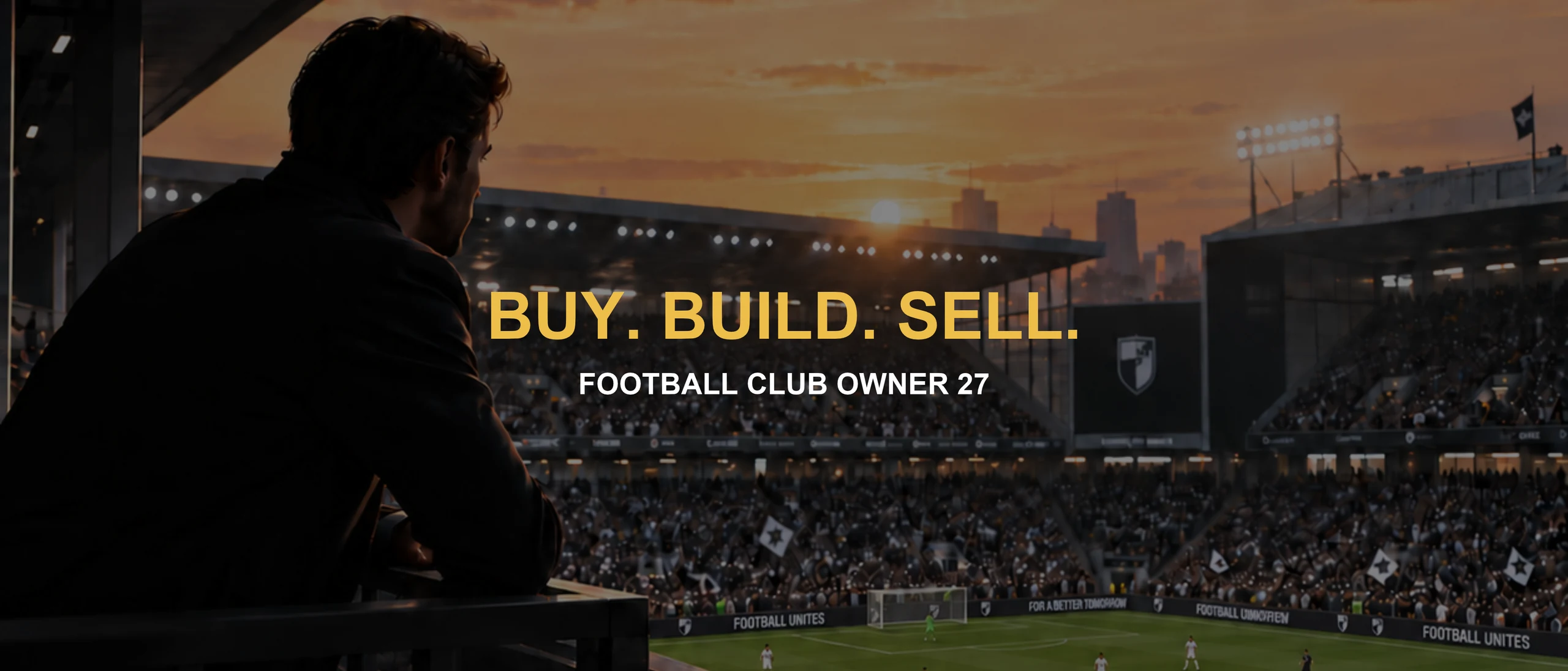 Football Club Owner 27: a club owner overlooks a football stadium at sunset. Buy. Build. Sell.